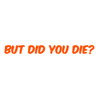 But Did You Die Decal (Orange)